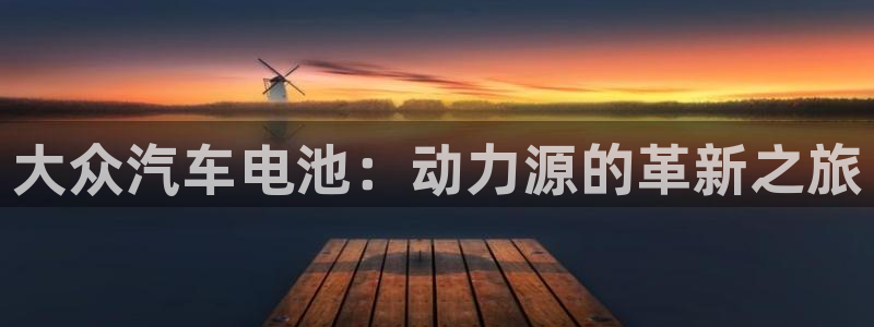 优发娱乐官网app下载：大众汽车电池：动力源的革新之旅