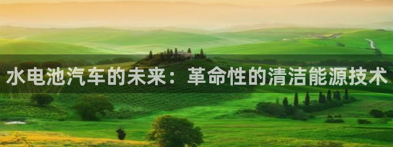 优发国际登录168：水电池汽车的未来：革命性的清洁能源技术